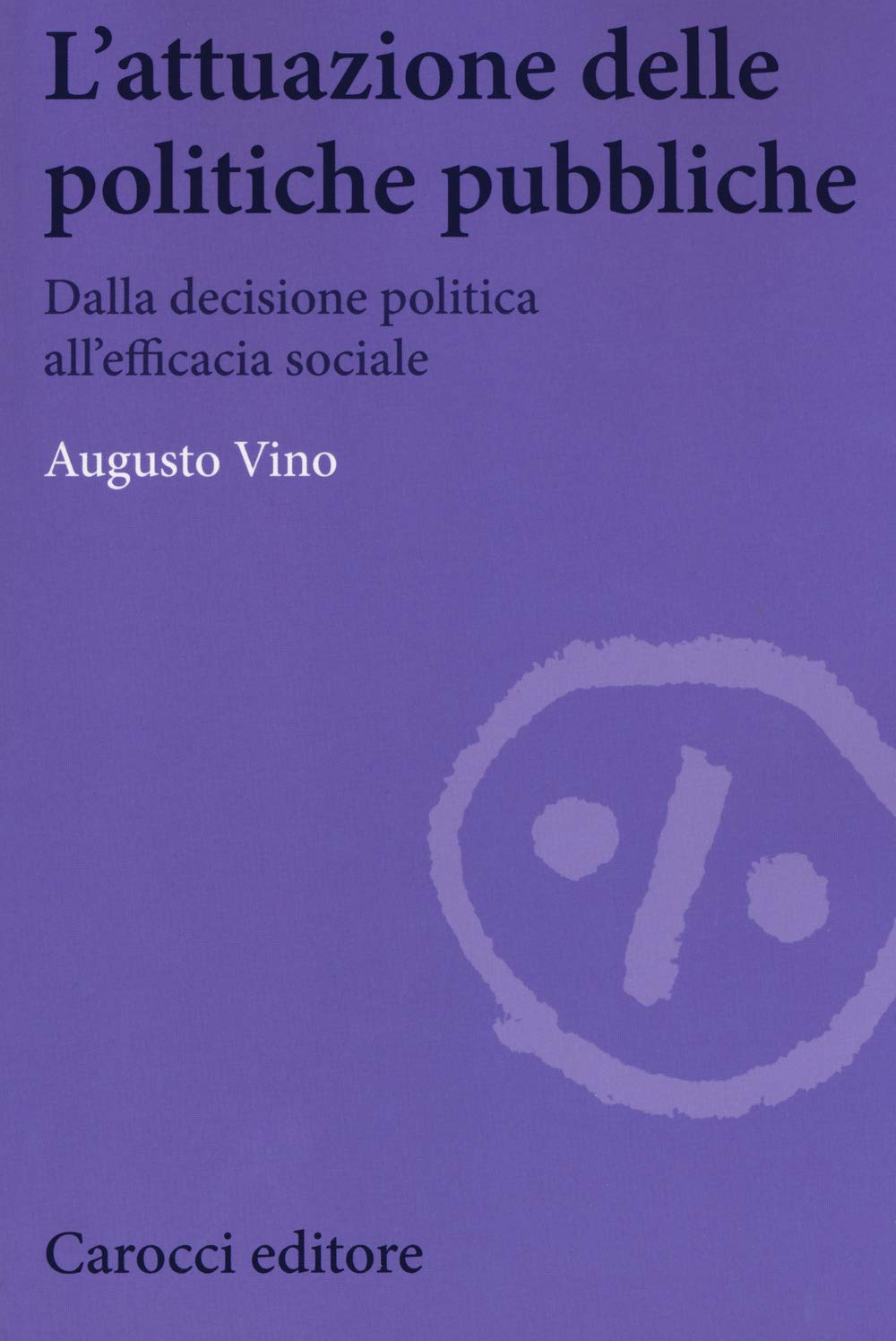 L'attuazione delle politiche pubbliche. Dalla decisione politica all'efficacia sociale (Biblioteca di testi e studi) Social Sciences
