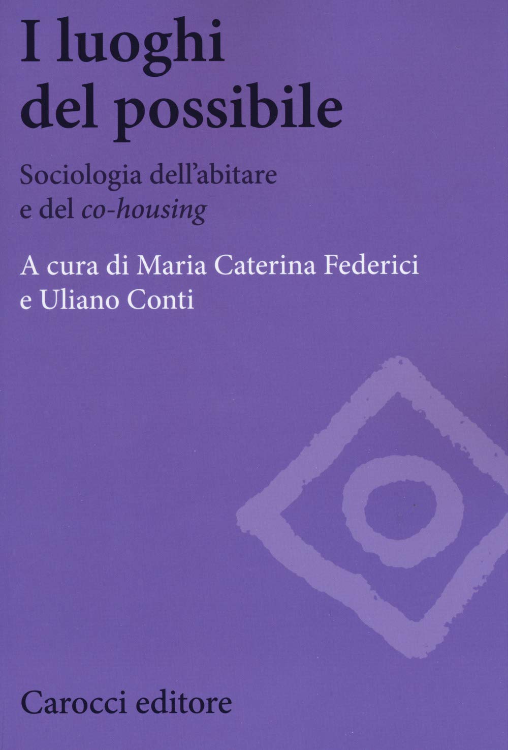 I luoghi del possibile. Sociologia dell’abitare e del «co-housing» (Biblioteca di testi e studi) Social Sciences