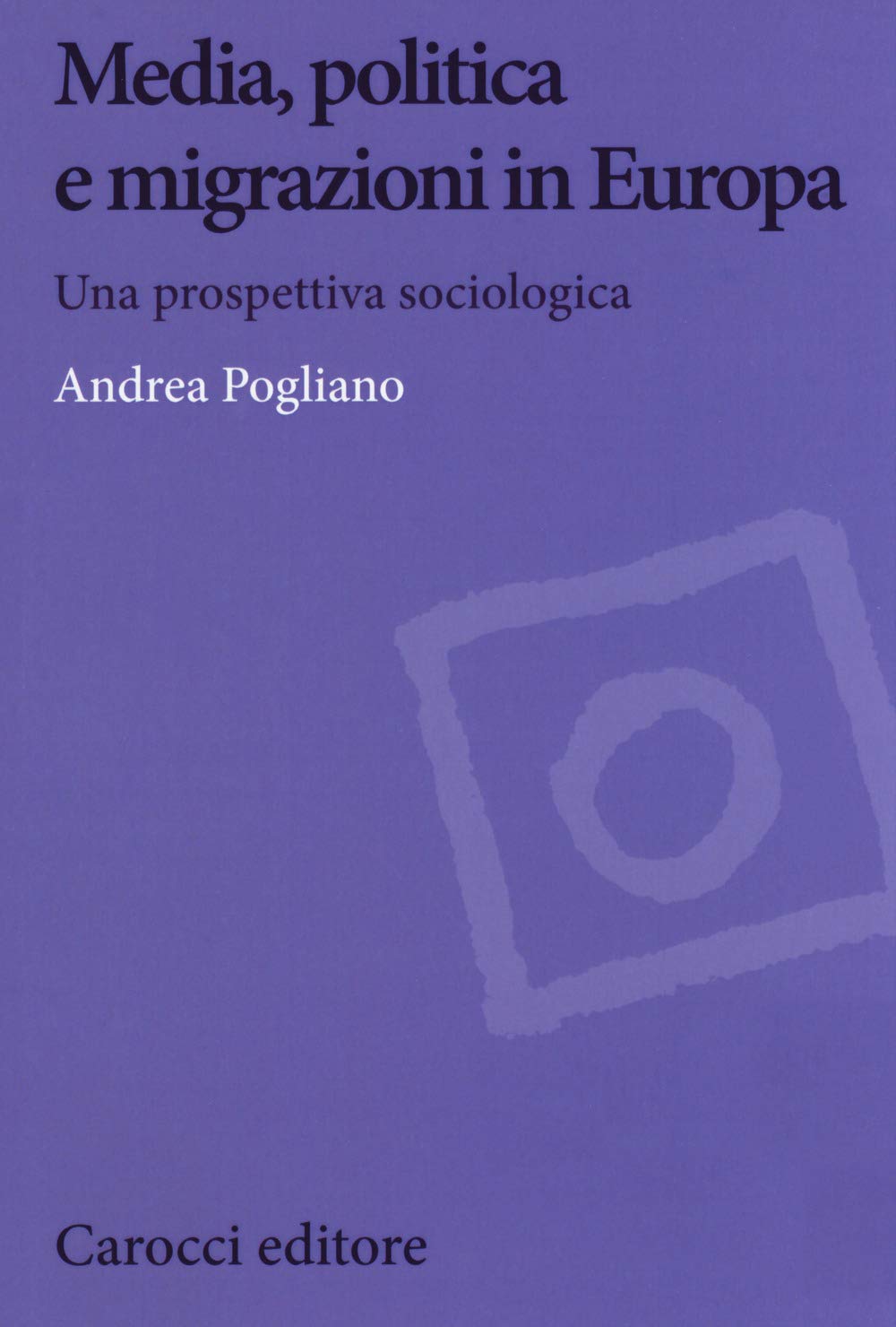Media, politica e migrazioni in Europa. Una prospettiva sociologica (Biblioteca di testi e studi) Media & Communication