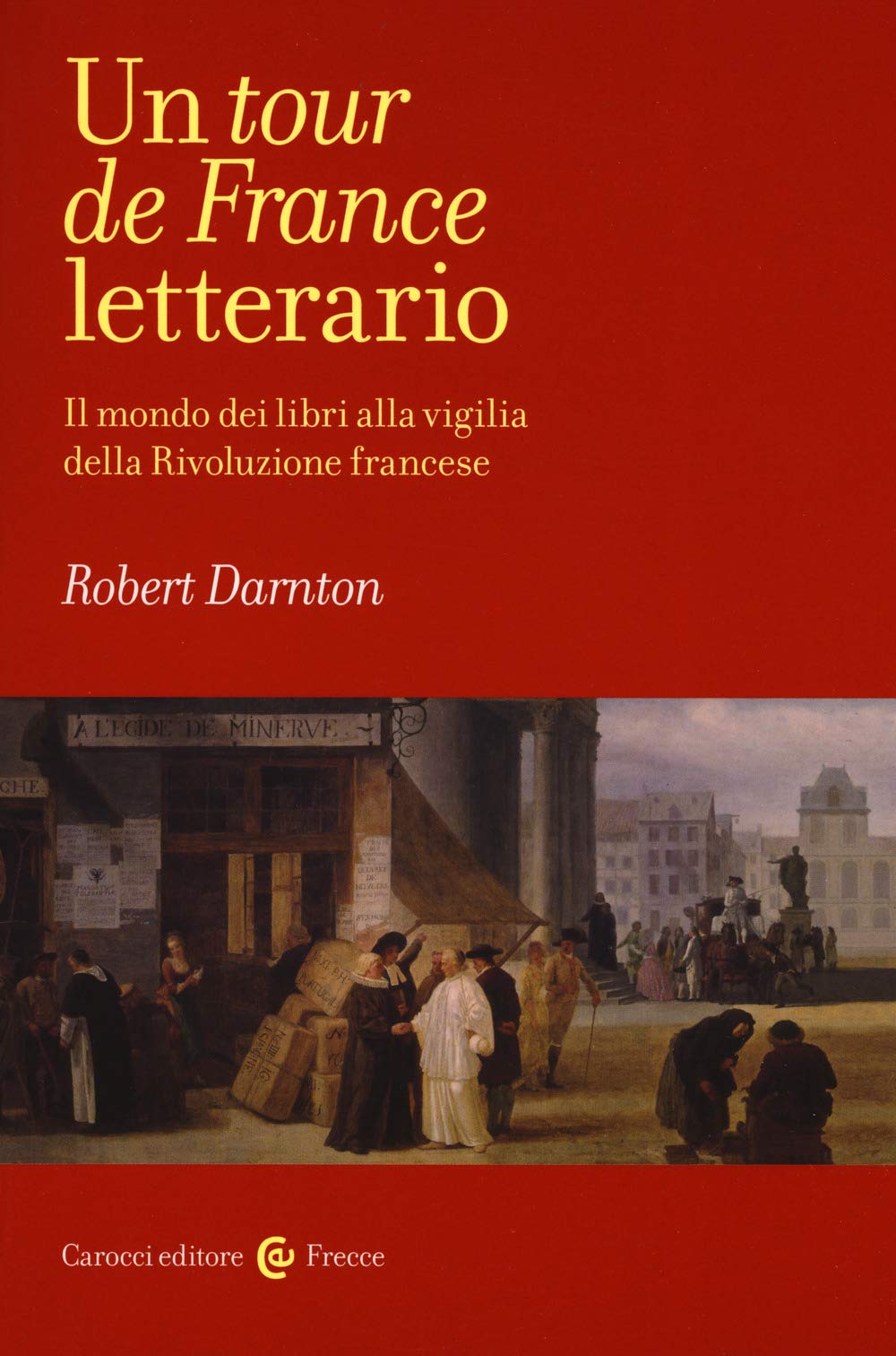 Un tour de France letterario. Il mondo dei libri alla vigilia della rivoluzione francese book