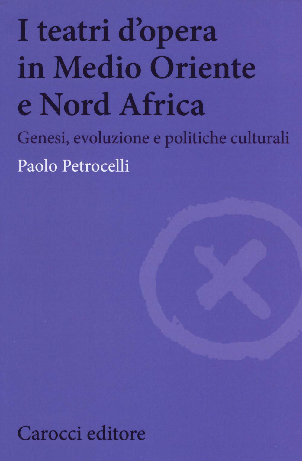 I teatri d'opera in Medio Oriente e Nord Africa. Genesi, evoluzione e politiche culturali (Biblioteca di testi e studi. Teatro) Film, Art & Culture