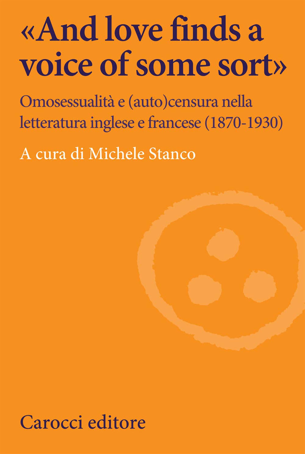 «And love finds a voice of some sort». Omosessualità e (auto)censura nella letteratura inglese e francese (1870-1930) book