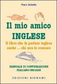 Il mio amico inglese. Il libro che fa parlare inglese anche... chi non lo conosce. Ediz. italiana e inglese book
