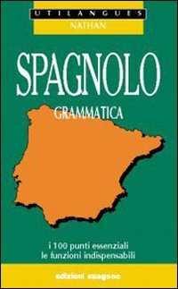 Spagnolo. Grammatica. I 100 punti essenziali, le funzioni indispensabili. Per le Scuole superiori Professional & Reference Books