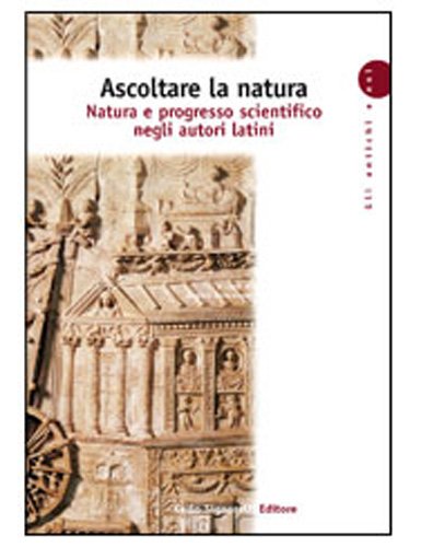 Ascoltare la natura. Natura e progresso scientifico negli autori latini. Per i Licei e gli Ist. magistrali (Gli antichi e noi) Professional & Reference Books