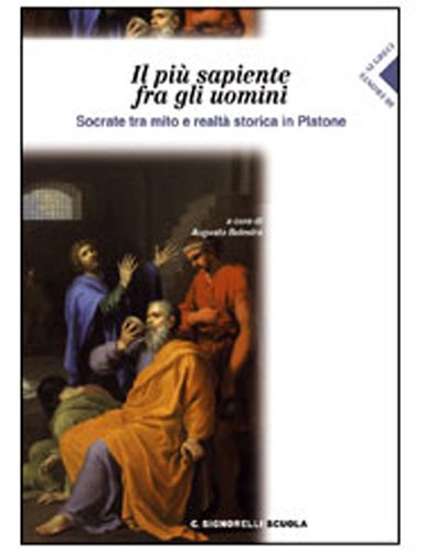 Il più sapiente fra gli uomini. Socrate tra mito e realtà storica in Platone. Per il Liceo classico Professional & Reference Books