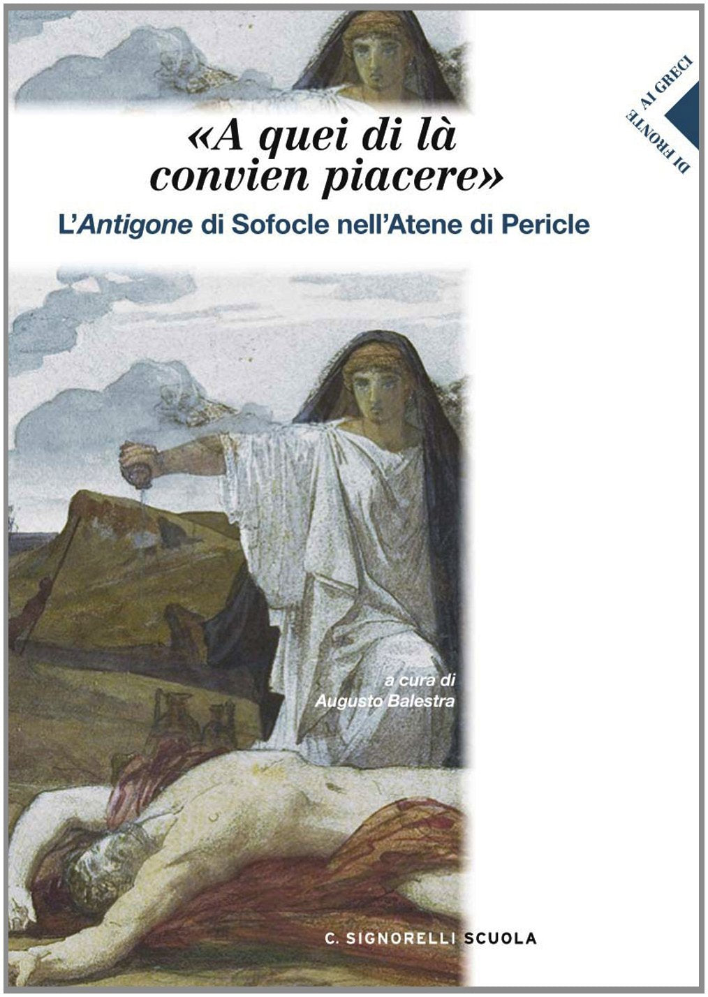 A quei di la conviene piacere. Antigone nell'Atene di Pericle. Per i Licei e gli Ist. magistrali. Con espansione online Non-fiction