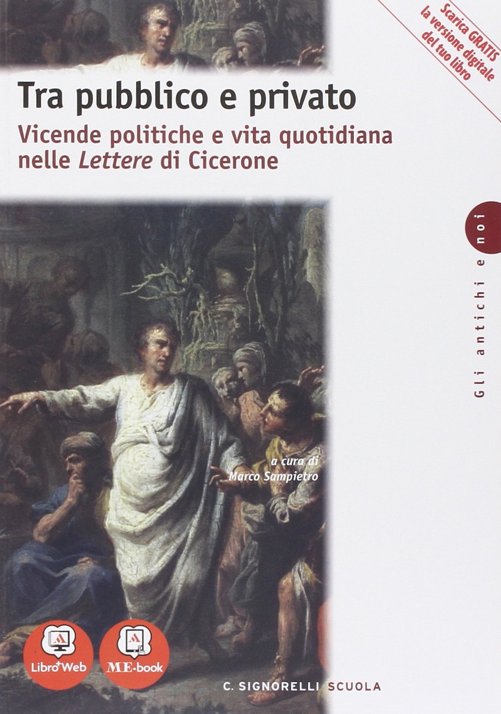 Tra pubblico e privato. Vicende politiche e vita quotidiana nelle let tere di Cicerone. Per i Licei. Con e-book. Con espansione online book