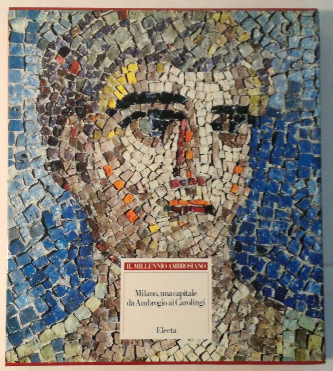 Il millennio ambrosiano. Ediz. illustrata. Milano, una capitale da Ambrogio ai Carolingi (Vol. 1) book