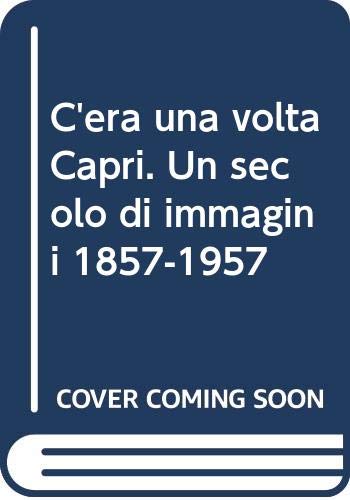 C'era una volta Capri. Un secolo di immagini 1857-1957. Ediz. illustrata book