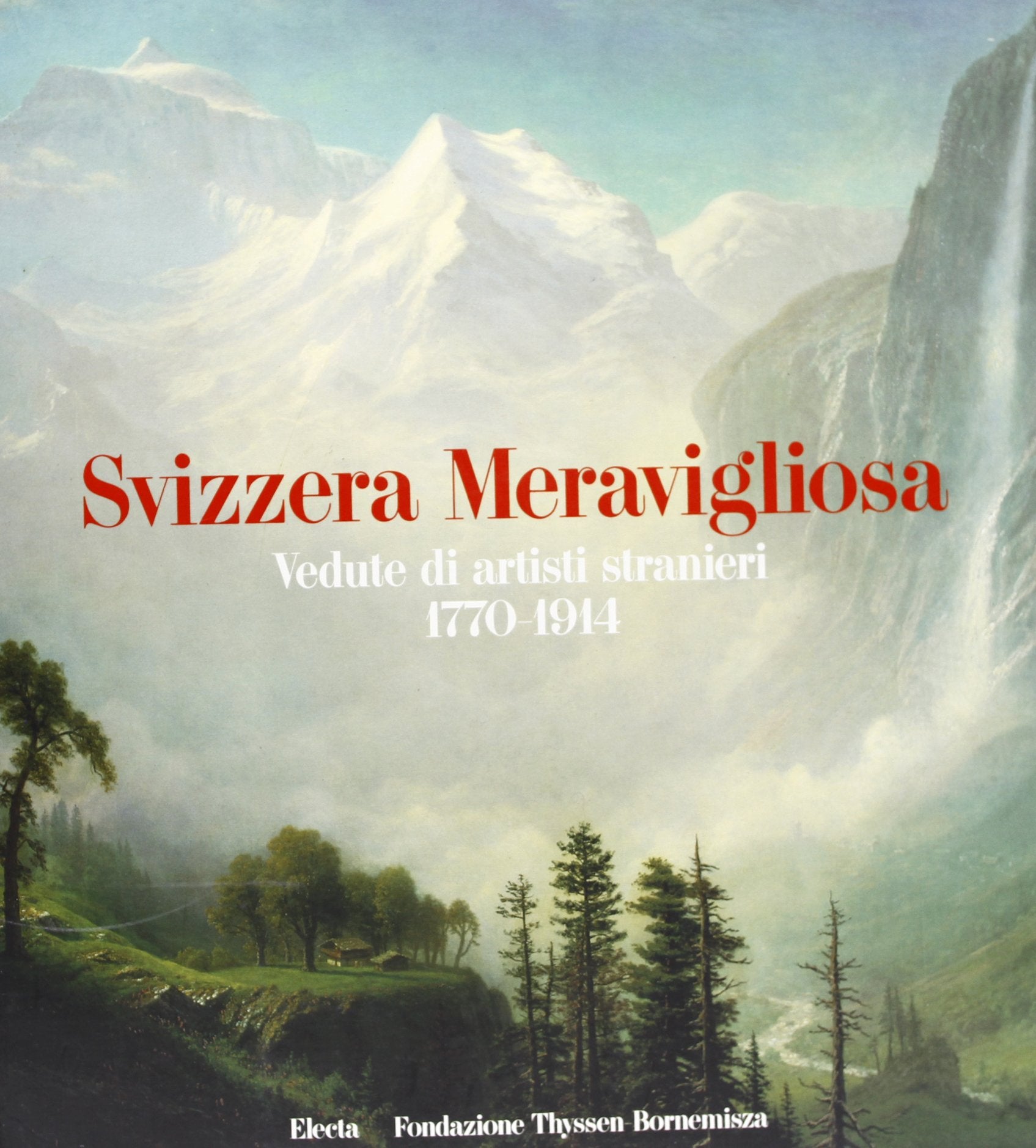 Svizzera Meravigliosa: Vedute DI Artisti Stranieri 1770-1914 (Cataloghi di mostre) Film, Art & Culture