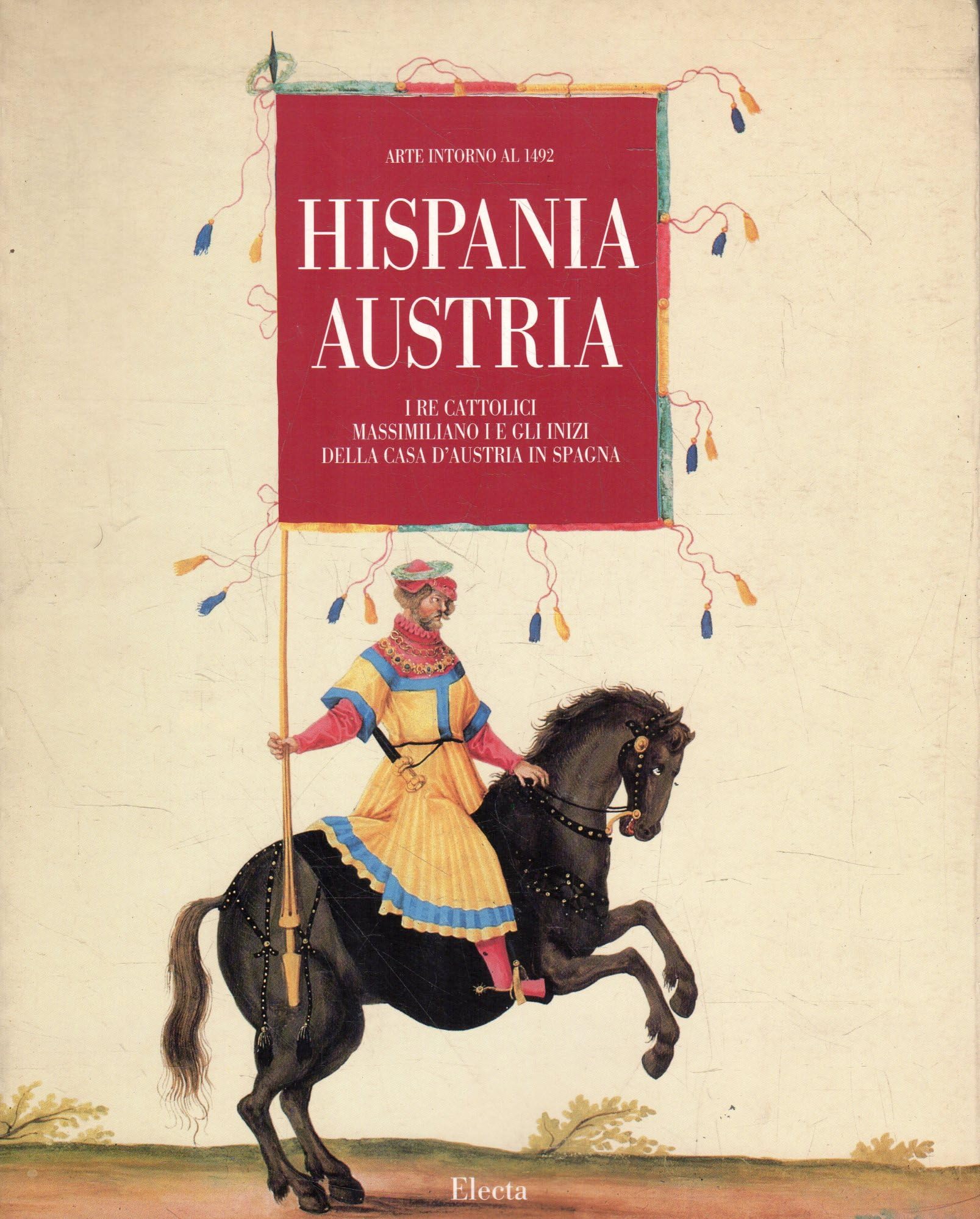 Hispania-Austria: Arte Intorno Al 1492: I RE Cattolici, Massimiliano I e Gli Inizi Della Casa d'Austria in Spagna General education
