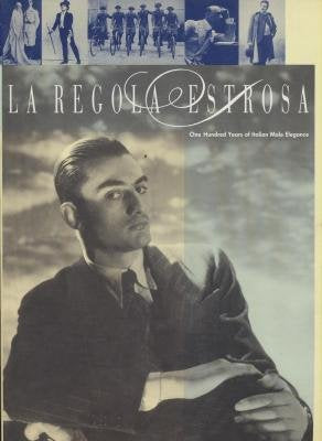 LA Regola Estrosa, One Hundred Years of Italian Male Elegance: One Hundered Years of Italian Male Elegance (Cataloghi di mostre) Books