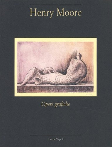 Henry Moore. Opere grafiche. Catalogo della mostra (Cava de' Tirreni, 13 luglio-31 agosto 1996). Ediz. illustrata (Electa Napoli. Cataloghi di mostra) Film, Art & Culture