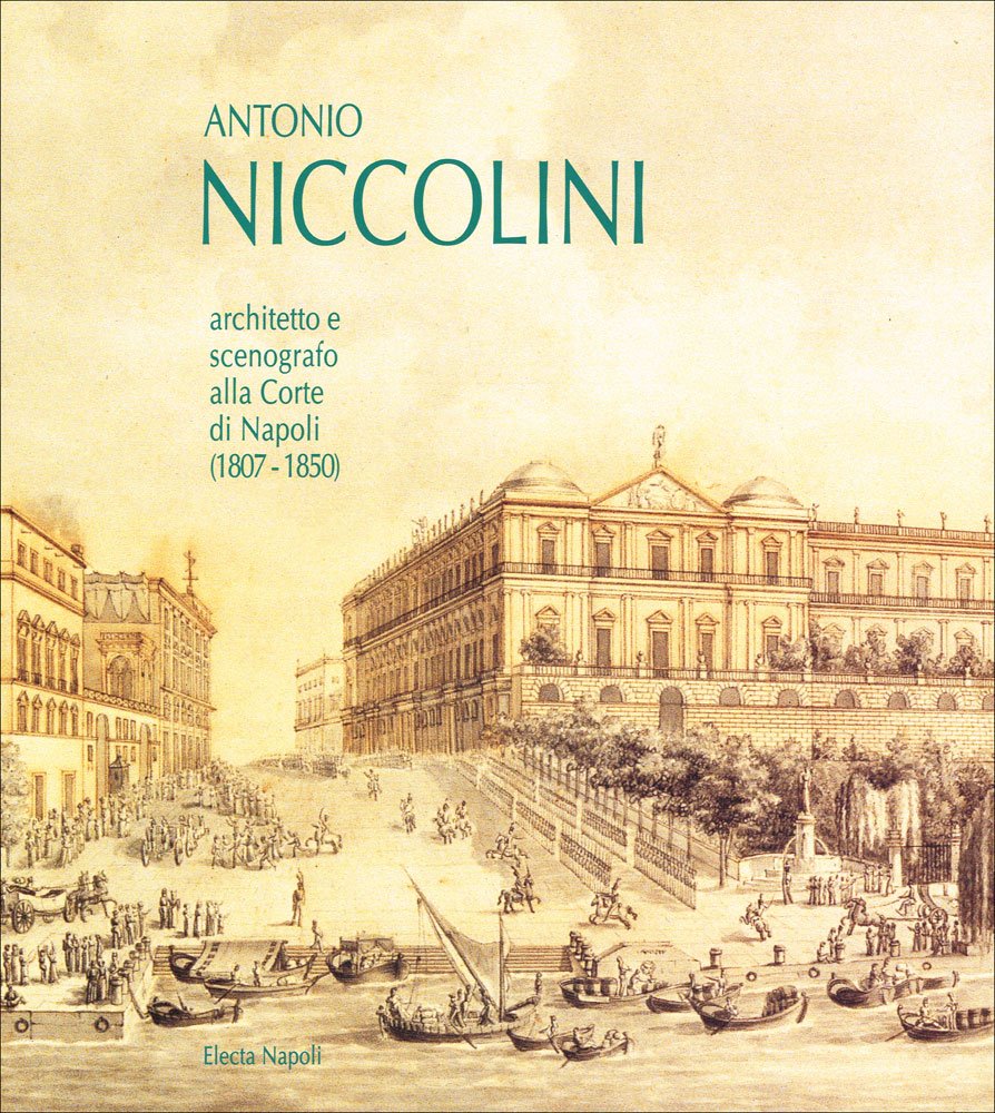 Antonio Niccolini. Architetto e scenografo alla corte di Napoli (Firenze, 28 giugno-28 settembre 1997; Napoli, 1997) Architecture