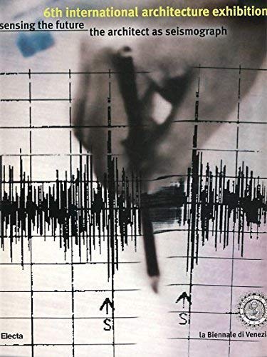 6th International Architecture Exhibition: Sensing the Future : The Architect As Seismograph: The Architect as Seismograph - The 6th International ... La Biennale diVenezia (Cataloghi di mostre) Architecture