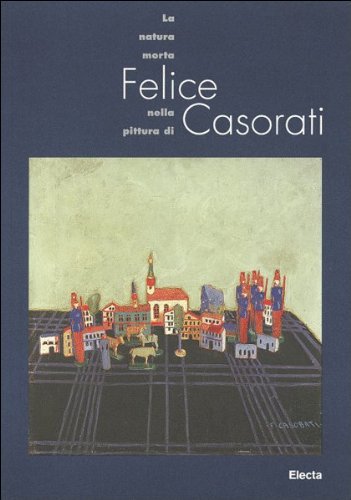 La natura morta nella pittura di Felice Casorati. Catalogo della mostra (Iseo, Centro culturale l'Arsenale, 17 maggio-20 luglio 1997). Ediz. illustrata Film, Art & Culture