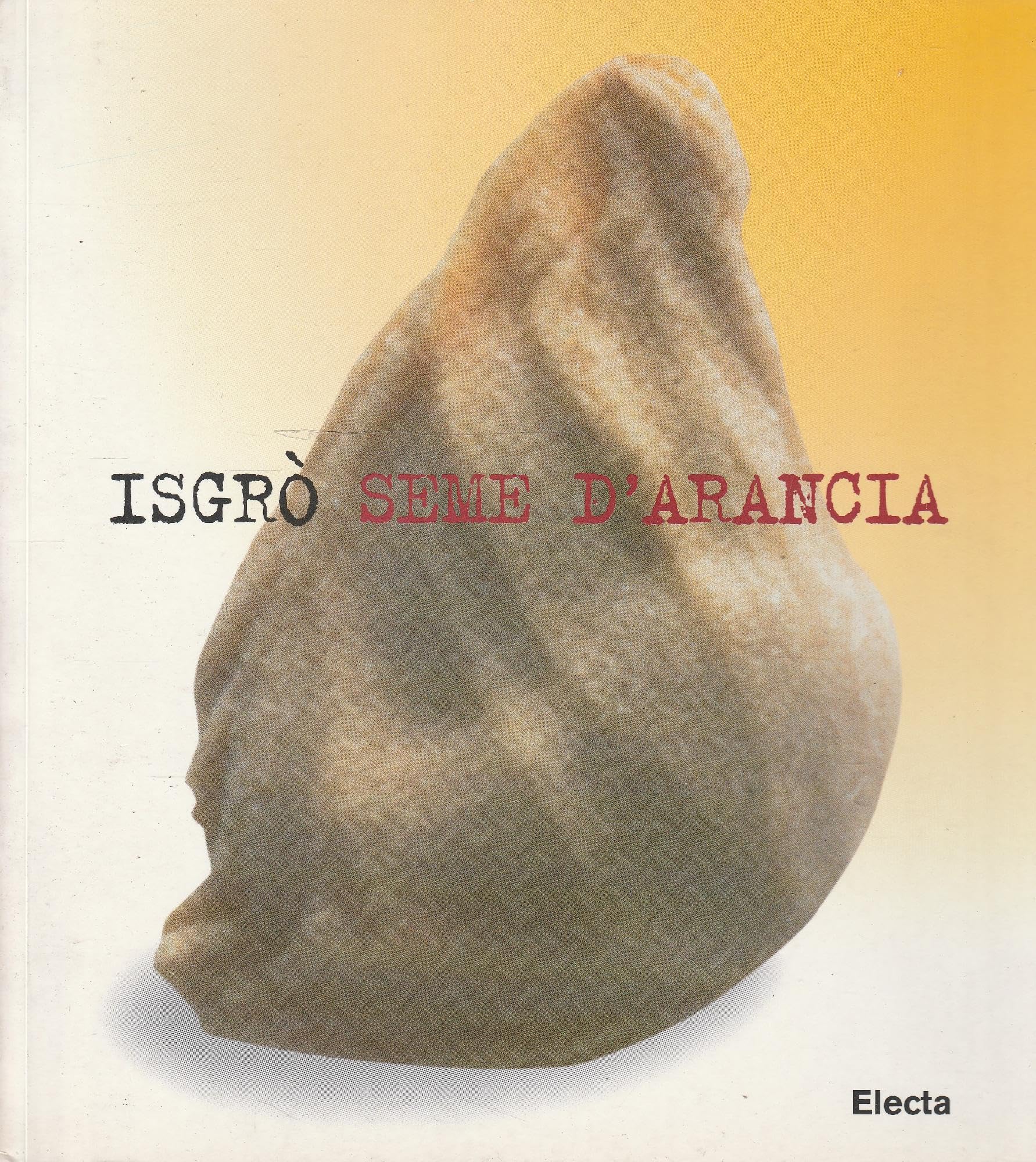 Seme d'arancia. Impiantazione di Emilio Isgrò. Catalogo della mostra (Barcellona, dal 21 marzo 1998). Ediz. illustrata book