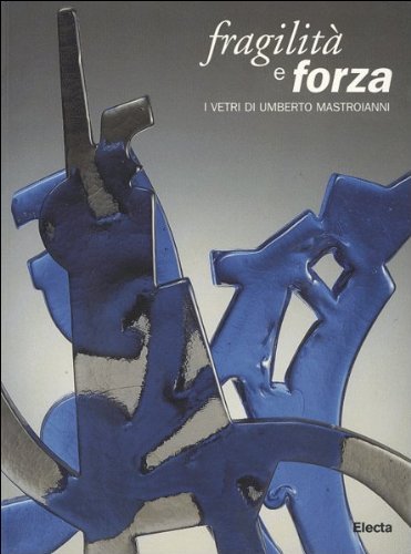 Fragilità e forza. I vetri di Umberto Mastroianni. Catalogo della mostra (Venezia, Palazzo Ducale, 7 ottobre-9 dicembre 1998). Ediz. illustrata book