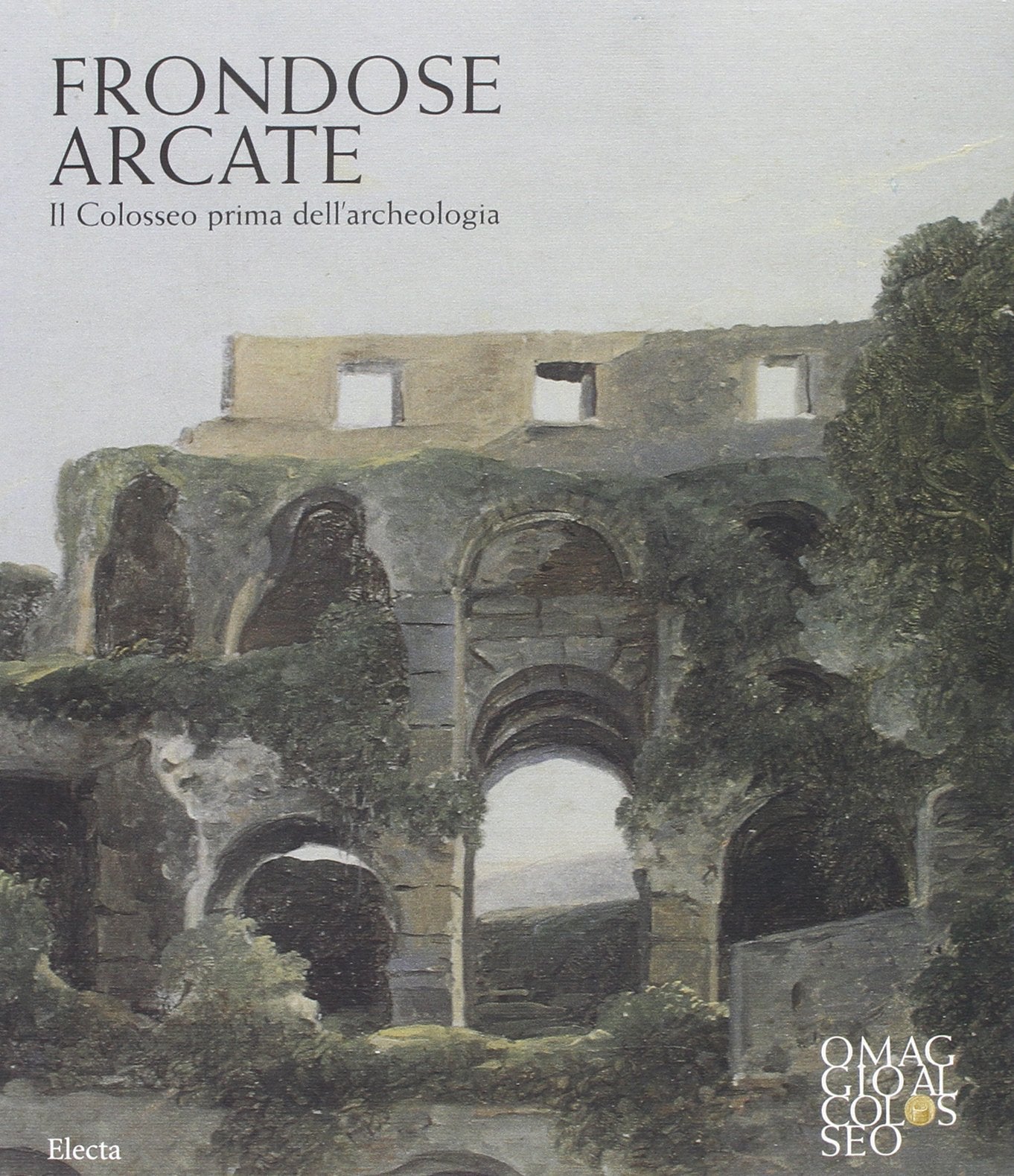 Frondose arcate. Il Colosseo prima dell'archeologia. Ediz. illustrata (Cataloghi di mostre. Archeologia) Film, Art & Culture