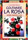 Coltivare la rosa. Varietà, impianto e cura (Gardening) Garden & Plants