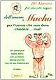 Duecentouno aforismi per una vita saggia dell'amore macho. Per l'uomo che non deve chiedere... Mai! Leisure, Home & Garden