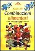Guida alle combinazioni alimentari. Come associare correttamente gli alimenti book