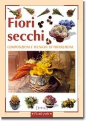 Fiori secchi. Composizioni e tecniche di produzione (I manuabili) Hobbies & Crafts
