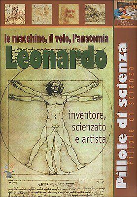 Leonardo. Le macchine, il volo, l'anatomia (Pillole di scienza) Non-fiction books for kids