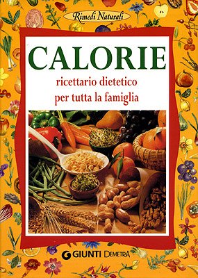 Calorie. Ricettario dietetico per tutta la famiglia (Rimedi naturali) Health, Nutrition & Fitness