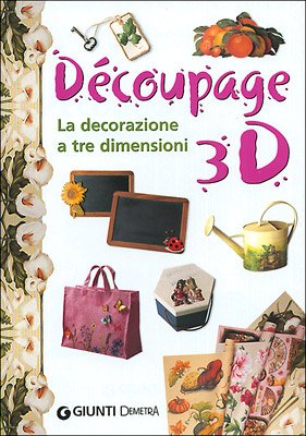 Découpage 3D. La decorazione a tre dimensioni (I manuabili) Hobbies & Crafts