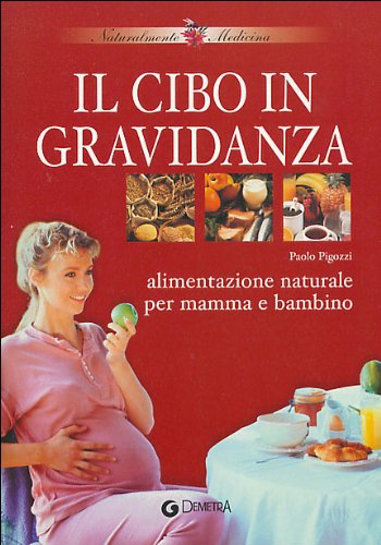 Il cibo in gravidanza. Alimentazione naturale per mamma e bambino (Naturalmente medicina) Parents & Children
