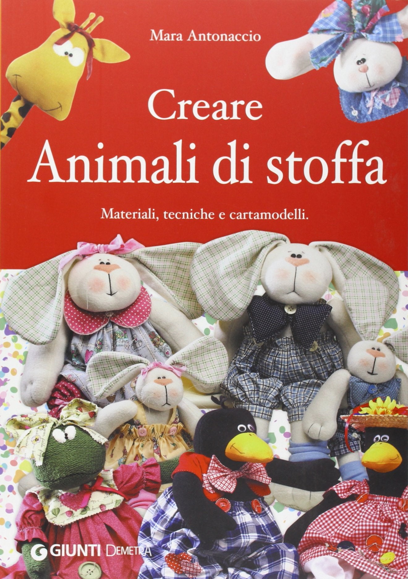 Creare animali di stoffa. Materiali, tecniche, cartamodelli (Idee regalo) Hobbies & Crafts