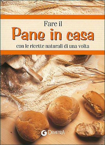 Fare il pane in casa. Con le ricette naturali di una volta book