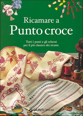 Ricamare a punto croce. Tutti i punti e gli schemi per il più classico dei ricami book