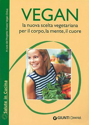 Vegan la nuova scelta vegetariana. Per il corpo, la mente, il cuore (Salute in cucina) Leisure, Home & Garden