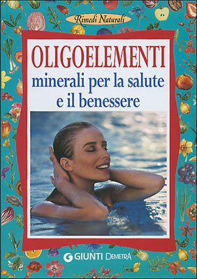 Oligoelementi. Minerali per la salute e il benessere Health, Nutrition & Fitness