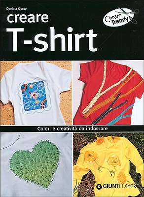 Creare t-shirt. Colori e creatività da indossare book