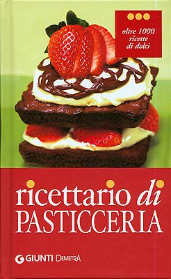 Ricettario di pasticceria. Oltre 1000 ricette di dolci, dolcetti e dessert book