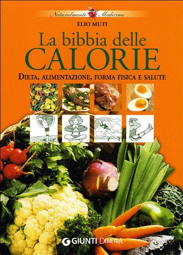 La bibbia delle calorie. Dieta, alimentazione, forma fisica e salute (Naturalmente medicina) Health, Nutrition & Fitness