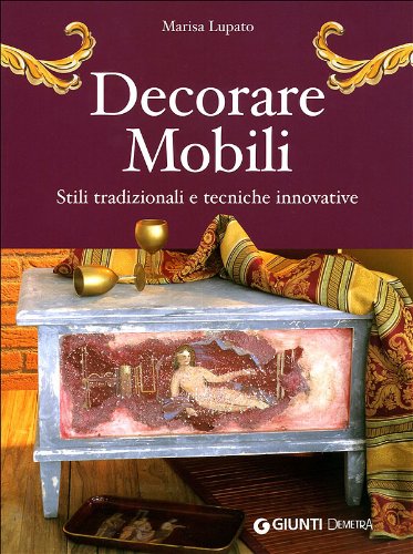 Decorare mobili. Stili tradizionali e tecniche innovative. Ediz. illustrata (Idee regalo) Hobbies & Crafts
