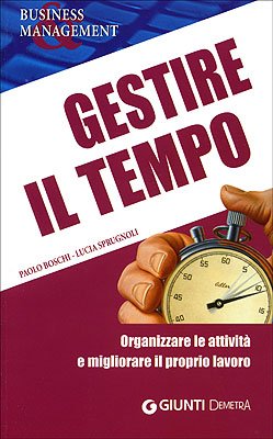 Gestire il tempo. Organizzare le attività e migliorare il proprio lavoro (Management) Business, Finance & Career