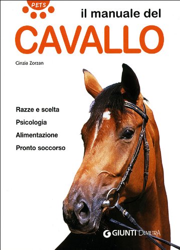 Il manuale del cavallo. Razze e scelta. Psicologia. Alimentazione. Pronto soccorso Pets