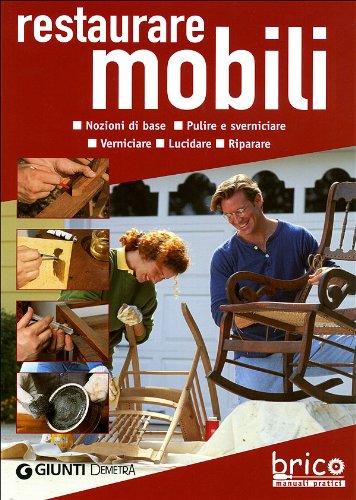 Restaurare mobili. Pulire, verniciare, lucidare e riparare. Ediz. illustrata (Bricolage e fai da te) Hobbies & Crafts
