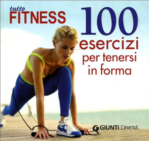 Tutto fitness. 100 esercizi per tenersi in forma. Ediz. illustrata Health, Nutrition & Fitness