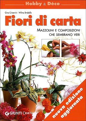 Fiori di carta. Mazzolini e composizioni che sembrano veri book