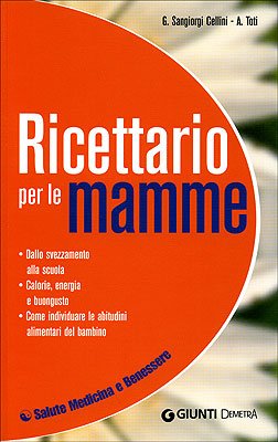 Ricettario per le mamme. Dallo svezzamento alla scuola. Calorie, energia e buongusto. Come individuare le abitudini alimentari del bambino book