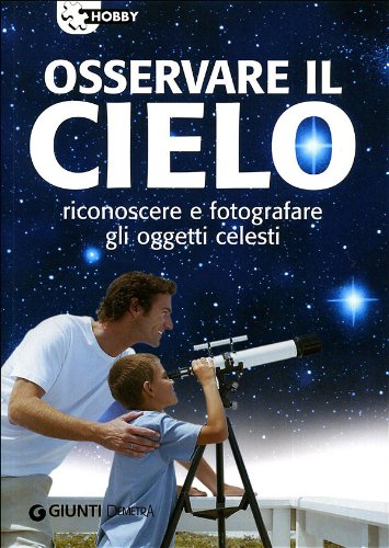 Osservare il cielo. Manuale di astronomia pratica. Ediz. illustrata (Piccole perle) Natural Sciences