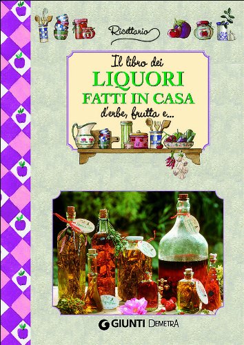 Il libro dei liquori fatti in casa. Ediz. illustrata book