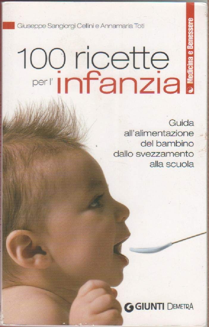 Cento ricette per l'infanzia. Guida all'alimentazione del bambino dallo svezzamento alla scuola (Medicina e benessere) Leisure, Home & Garden